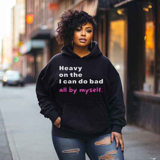 Heavy on The I Can Do Bad All By Myself . . . Hoodie (Unisex) - New