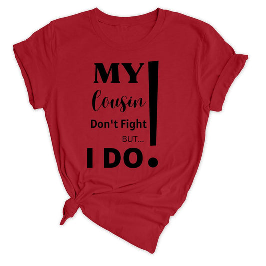 My Cousin Don't Fight, But I DO! (Unisex)