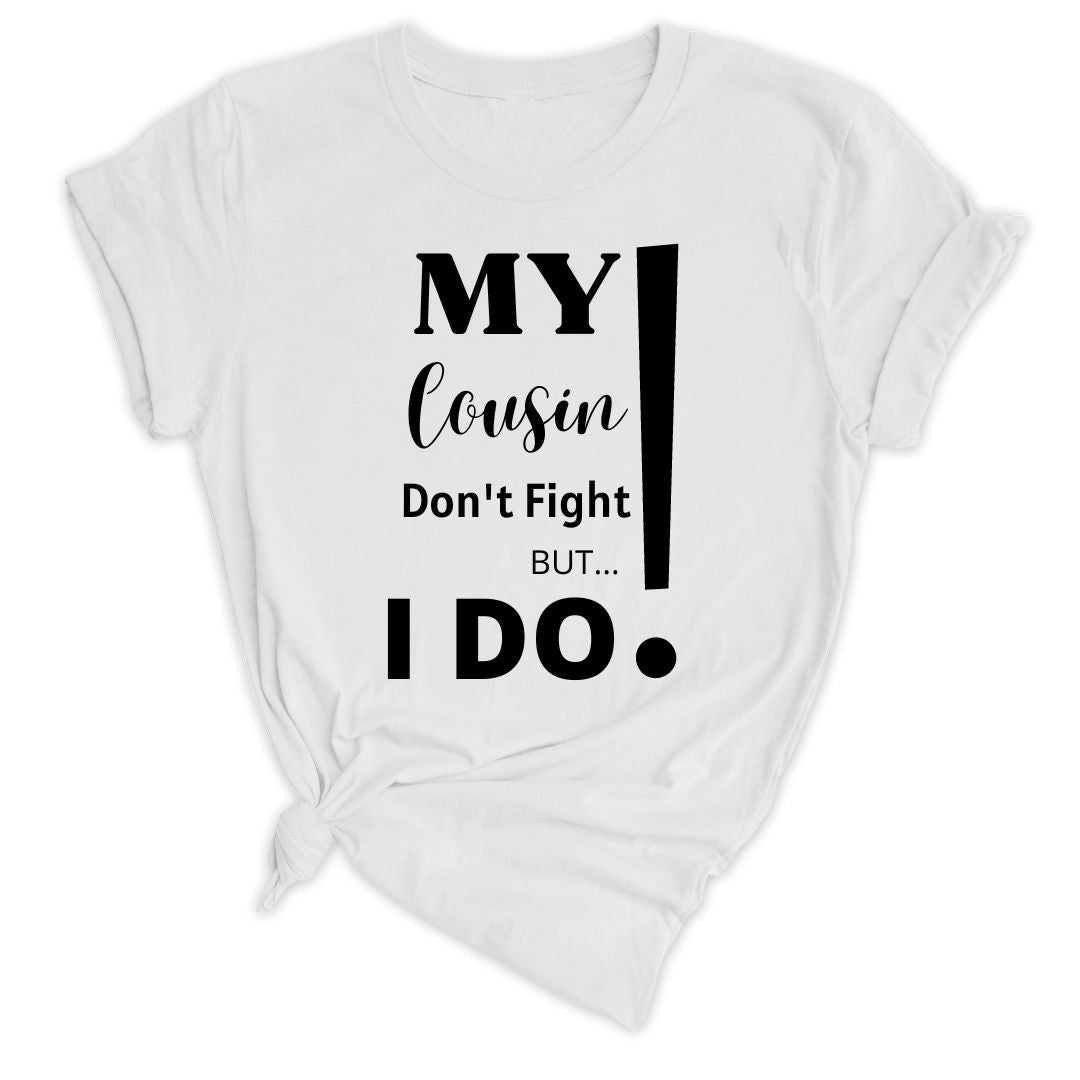 My Cousin Don't Fight, But I DO! (Unisex)