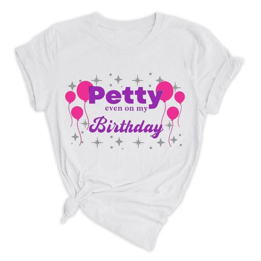 Petty Even on My Birthday (Unisex)  - New