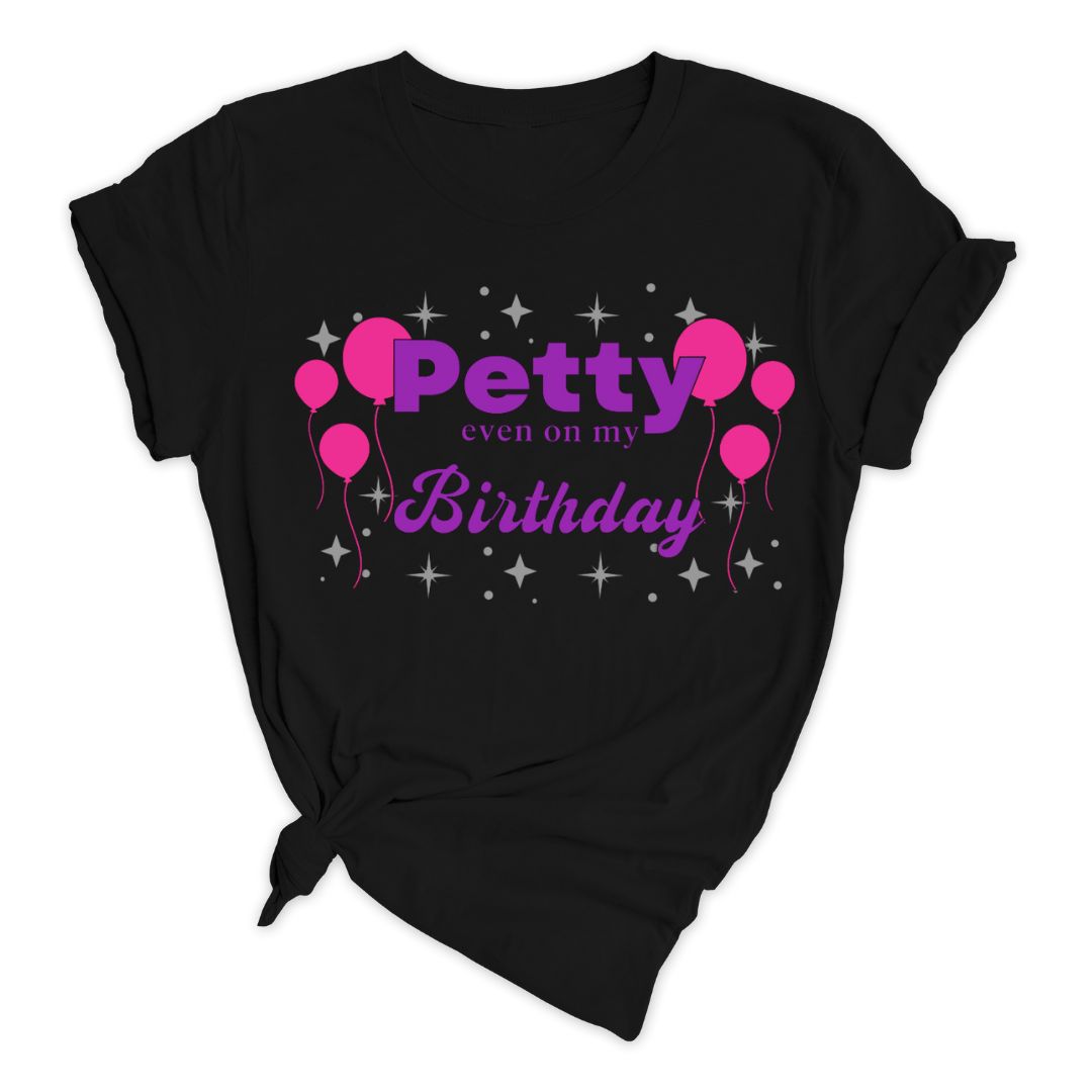 Petty Even on My Birthday (Unisex)  - New