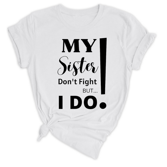 My Sister Don't Fight, But I DO! (Unisex)