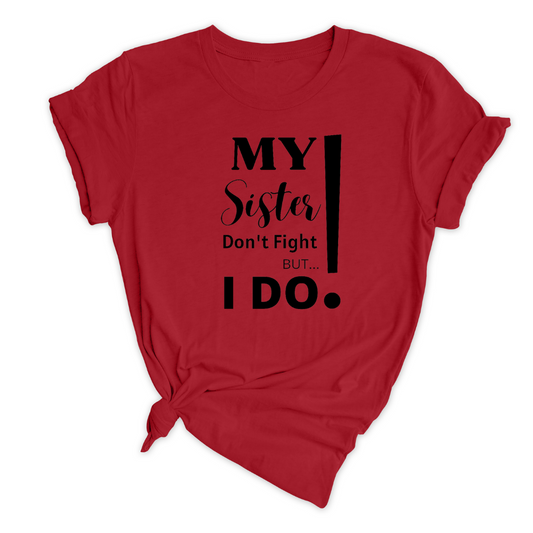 My Sister Don't Fight, But I DO! (Unisex)