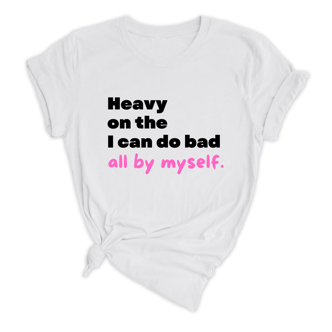 Heavy On The I Can Do Bad All By Myself - (Unisex) New