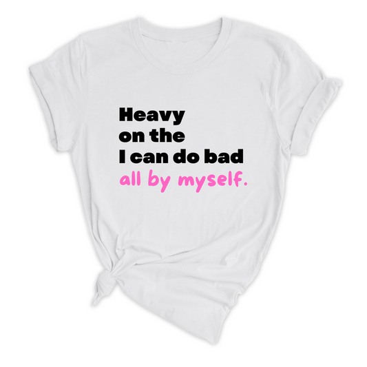 Heavy On The I Can Do Bad All By Myself - (Unisex) New