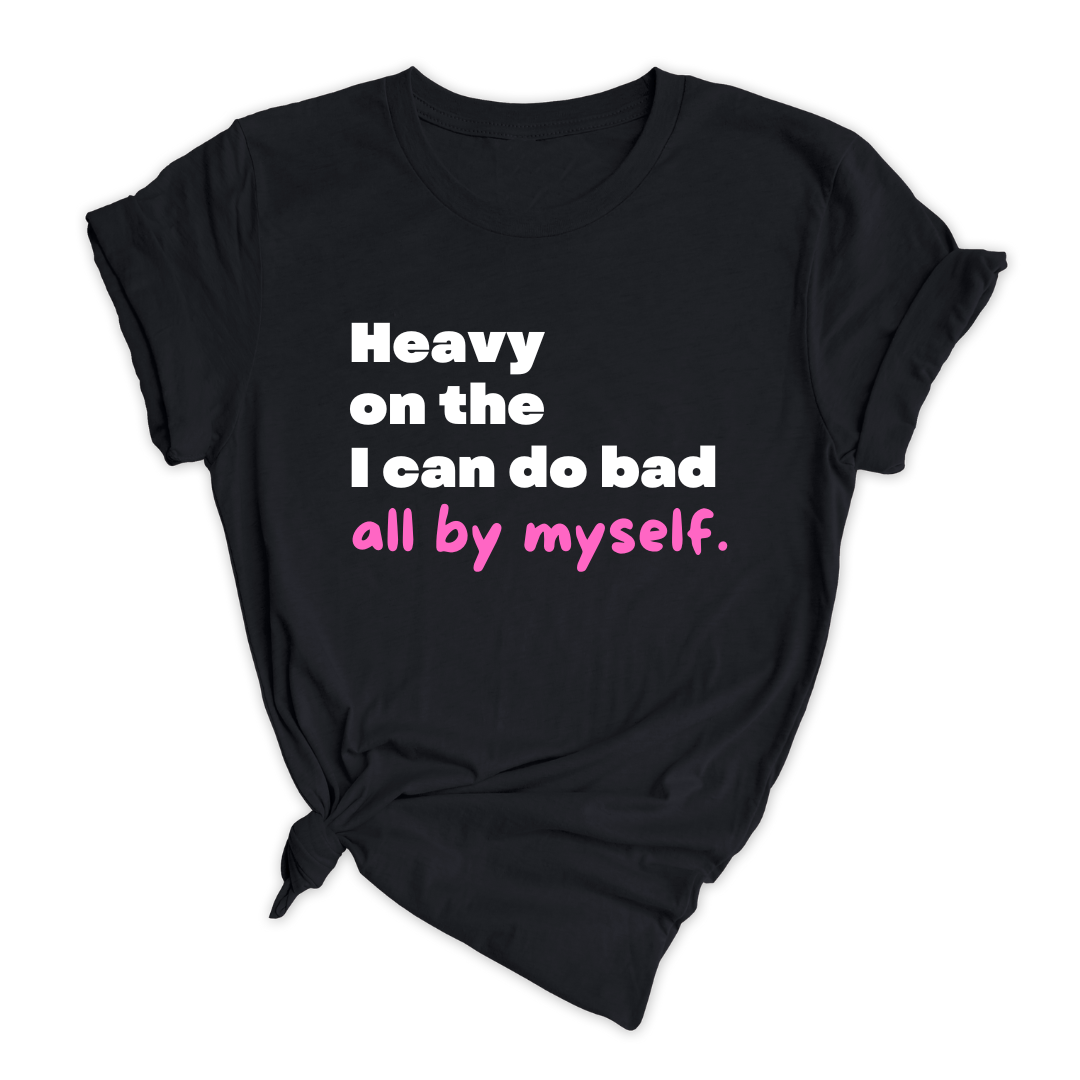 Heavy On The I Can Do Bad All By Myself - (Unisex) New