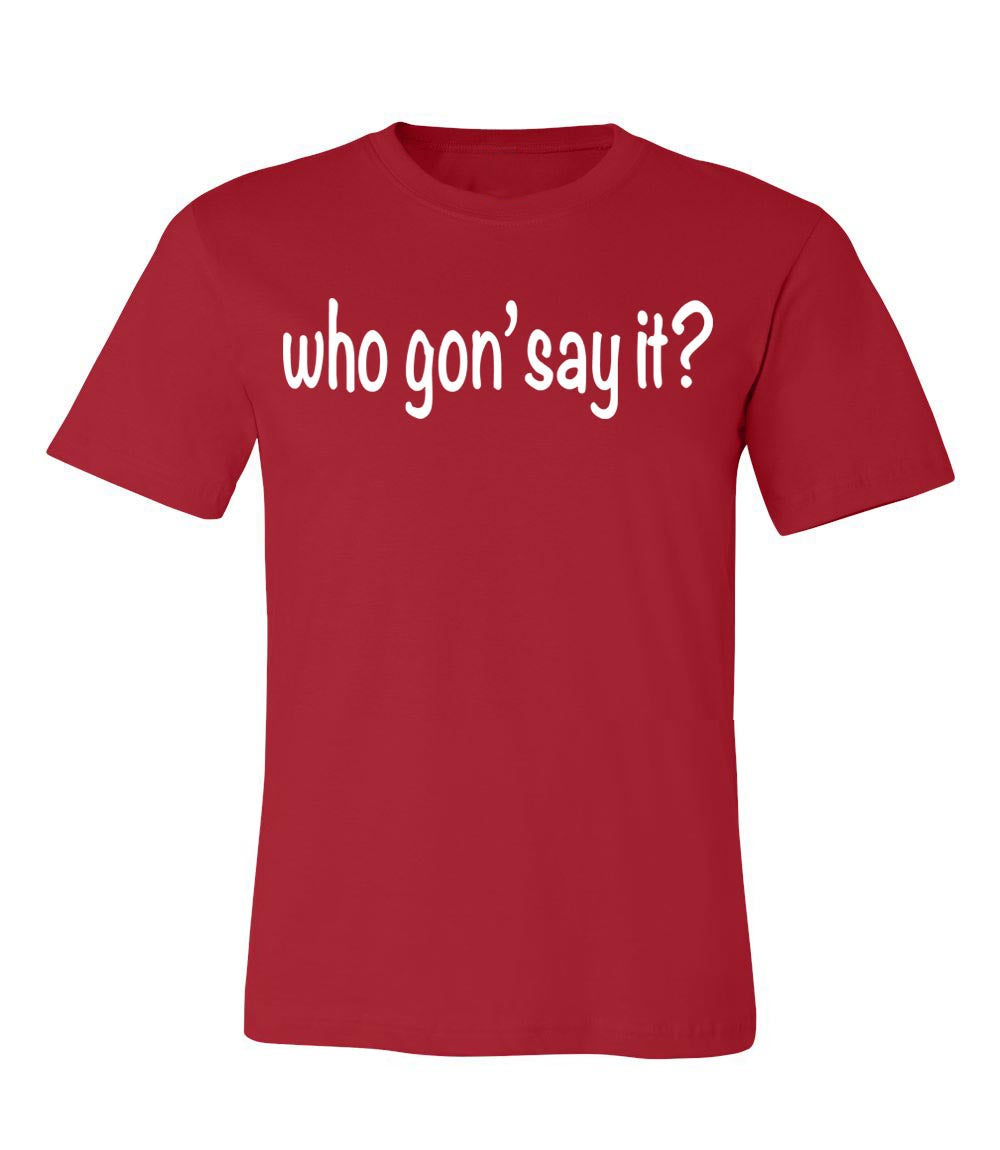 Who Gon' Say It? Text Only (Unisex)